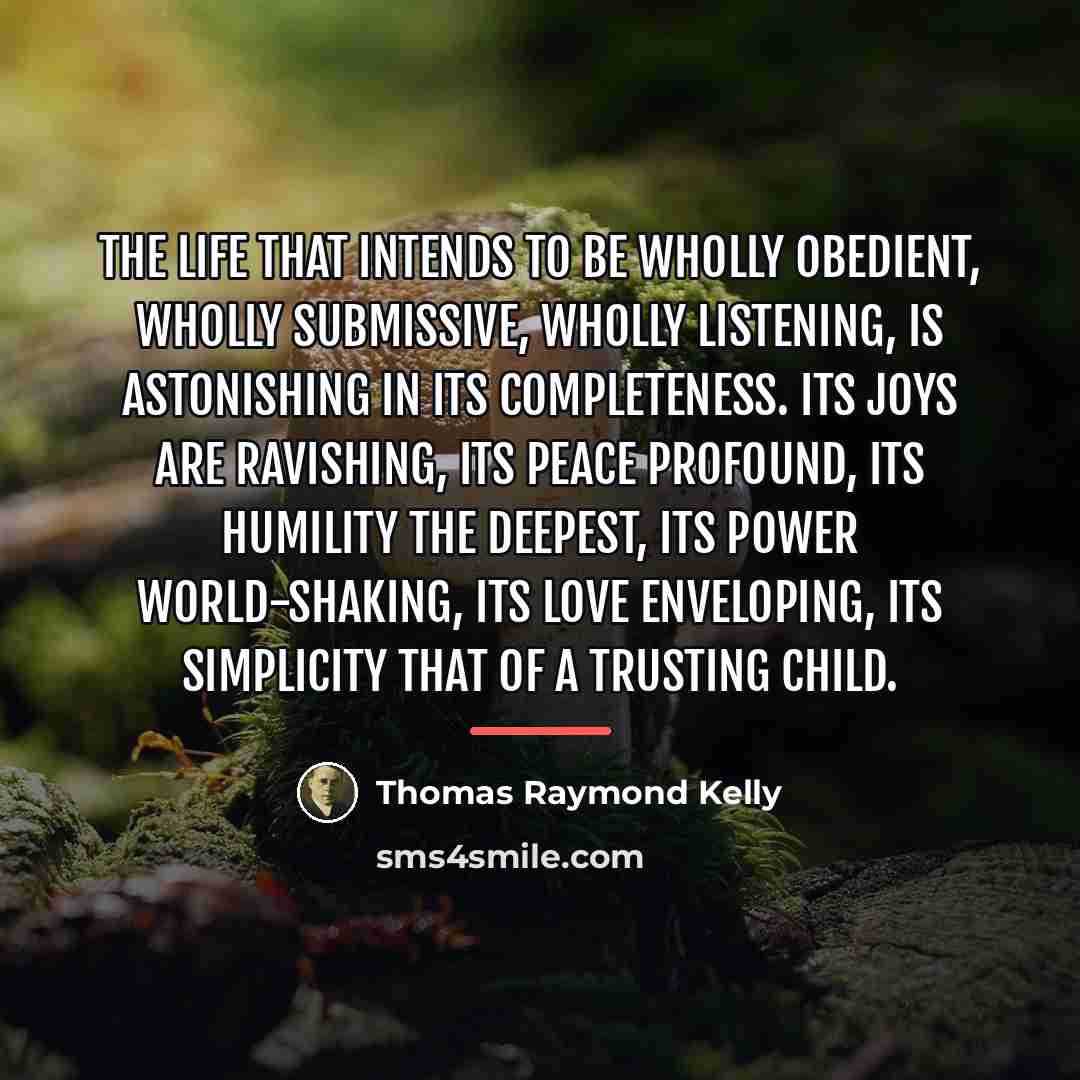 “The life that intends to be wholly obedient, wholly submissive,…” quote by Thomas Raymond Kelly