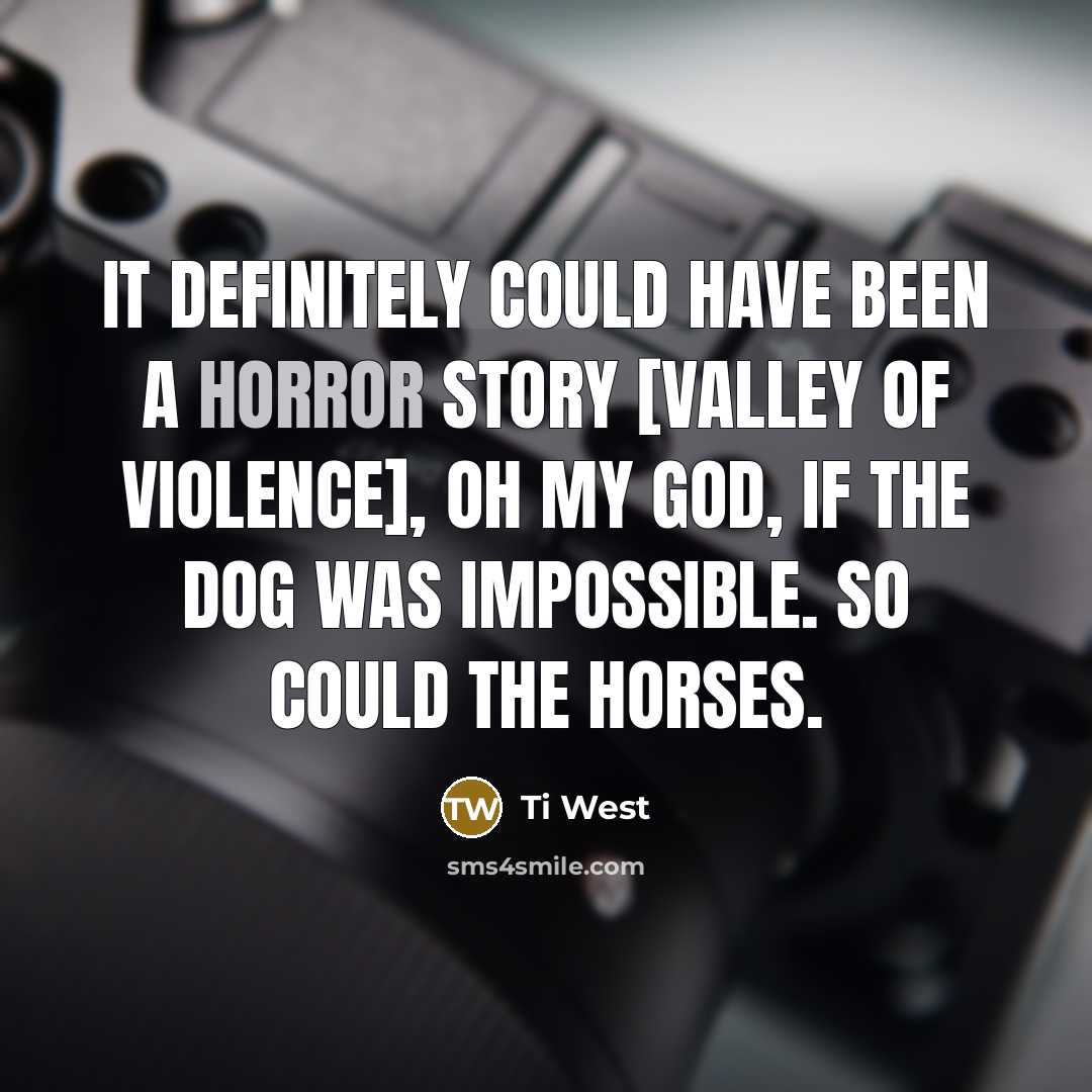 “It definitely could have been a horror story [Valley of…” quote by Ti West