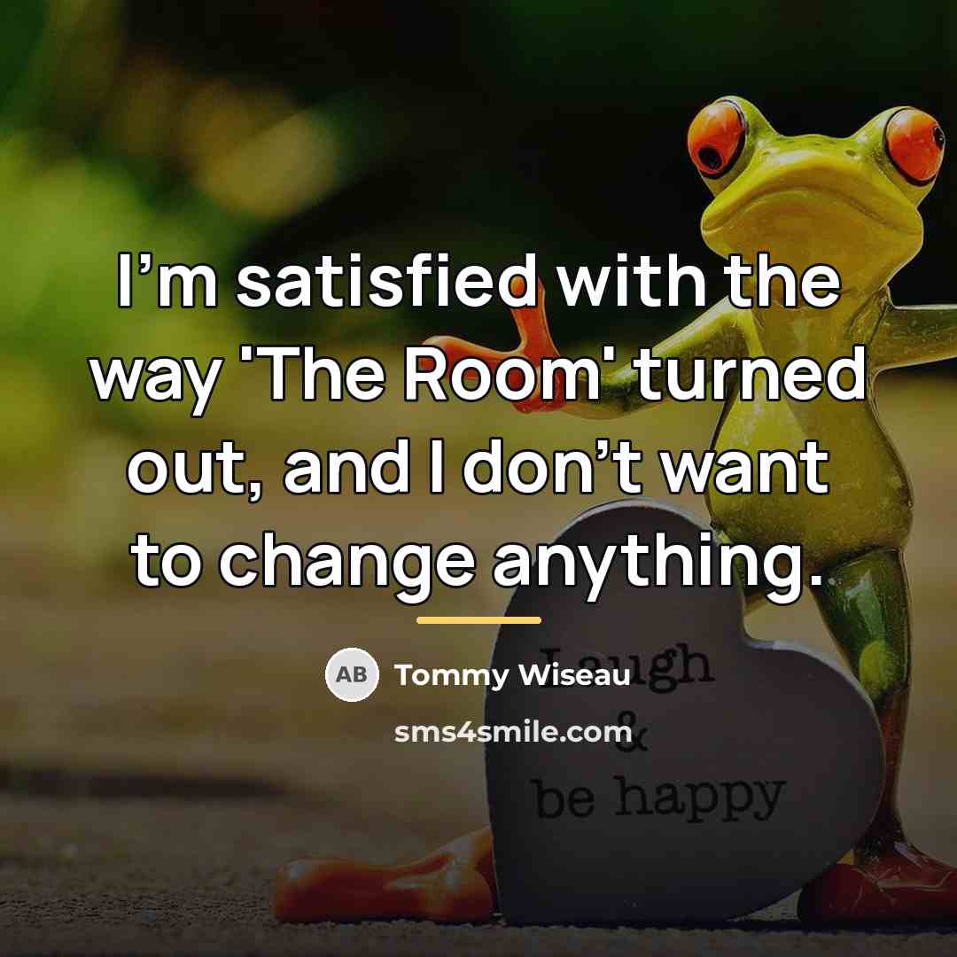 “I'm satisfied with the way 'The Room' turned out, and…” quote by Tommy Wiseau
