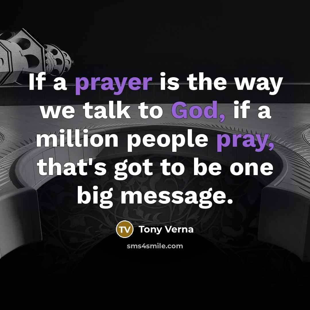 “If a prayer is the way we talk to God,…” quote by Tony Verna