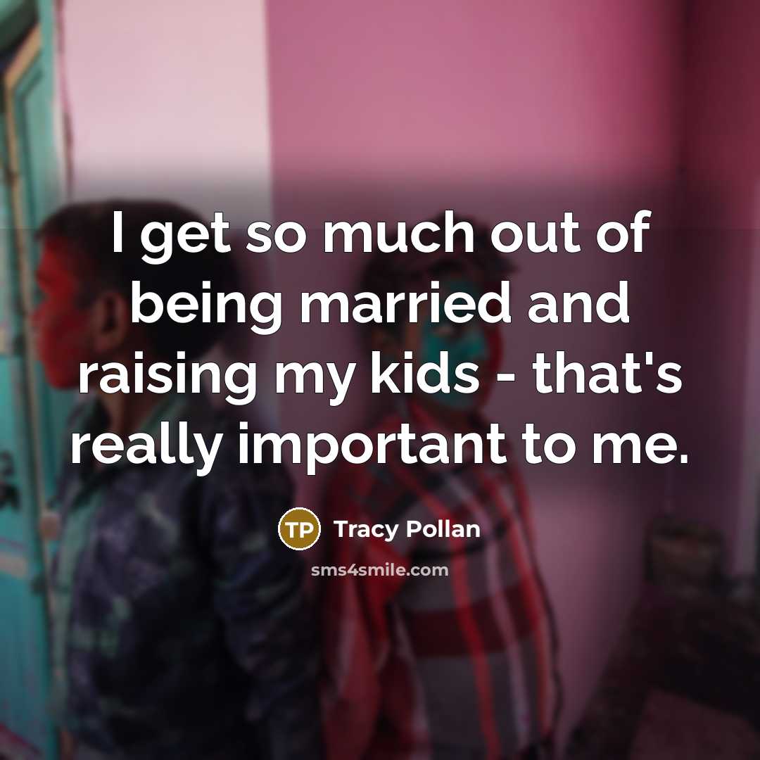 “I get so much out of being married and raising…” quote by Tracy Pollan