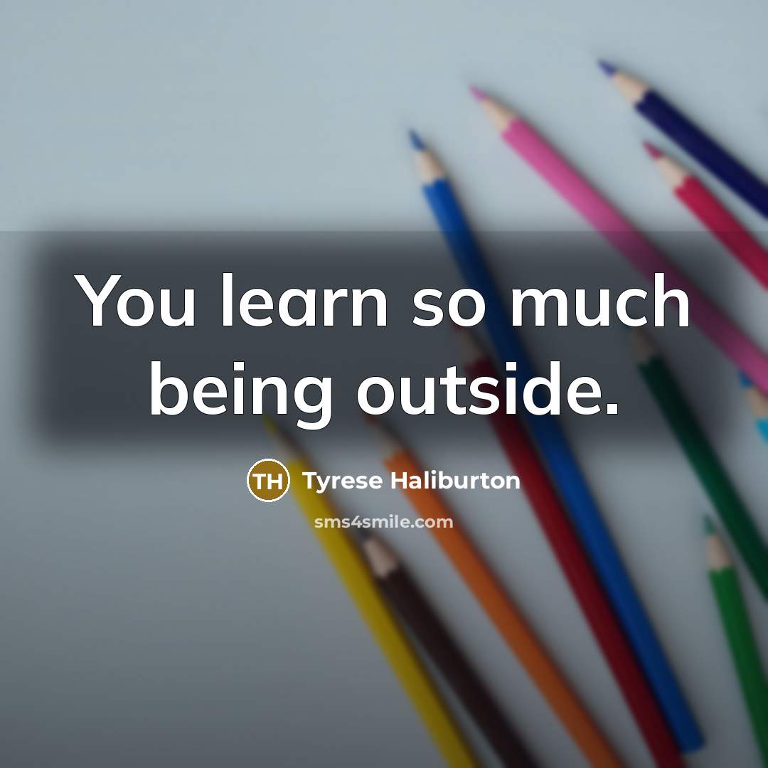 “You learn so much being outside.…” quote by Tyrese Haliburton