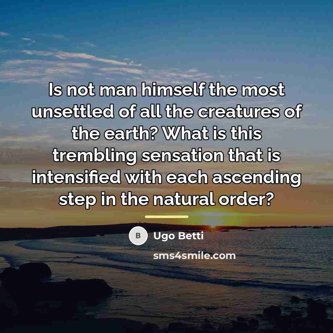 “Is not man himself the most unsettled of all the…” quote by Ugo Betti