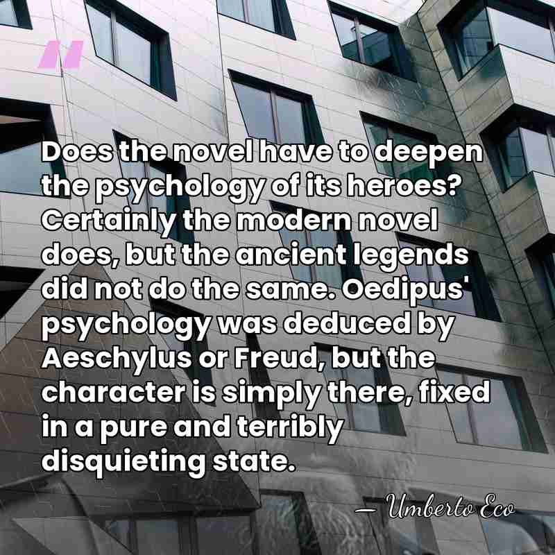 Does the novel have to deepen the psychology of its heroes? Certainly&hellip; - Umberto Eco