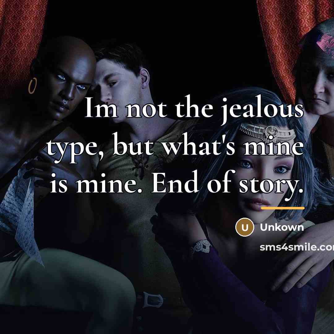 “Im not the jealous type, but what's mine is mine.…” quote by Unkown