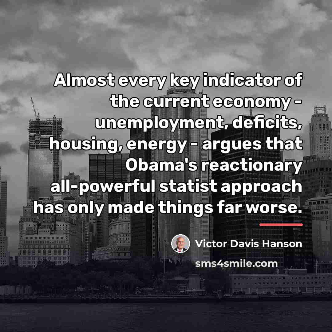 “Almost every key indicator of the current economy - unemployment,…” quote by Victor Davis Hanson