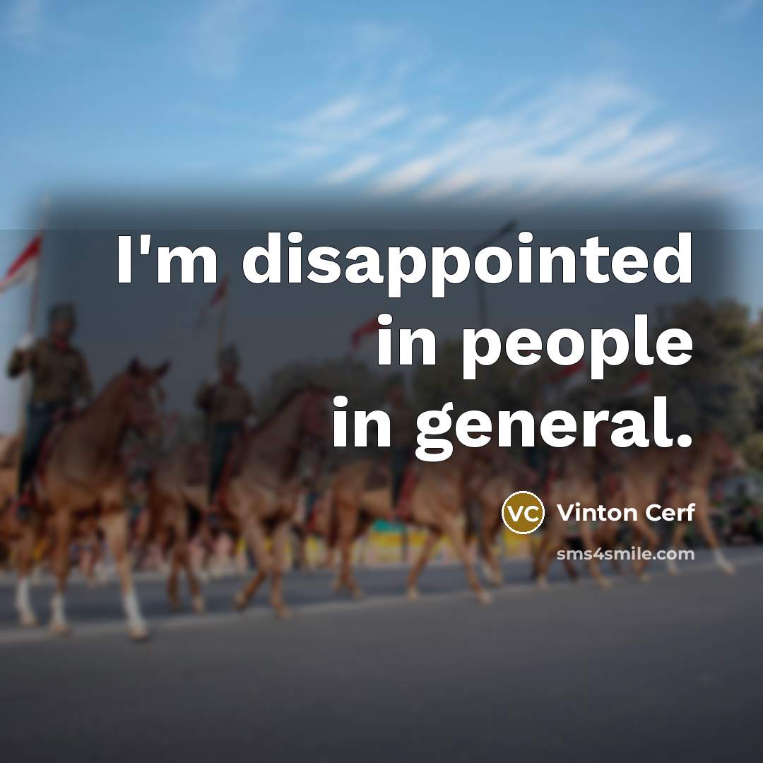“I'm disappointed in people in general.…” quote by Vinton Cerf