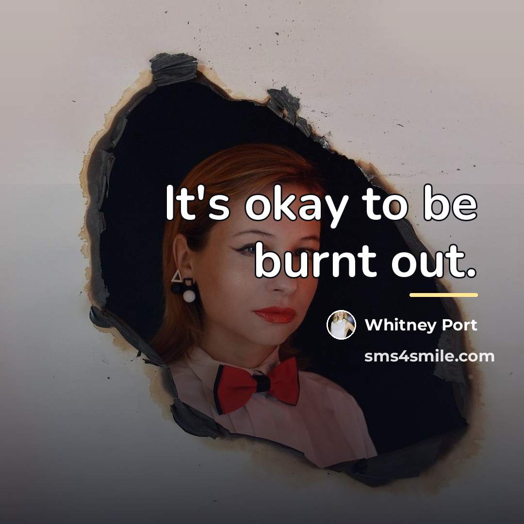 “It's okay to be burnt out.…” quote by Whitney Port