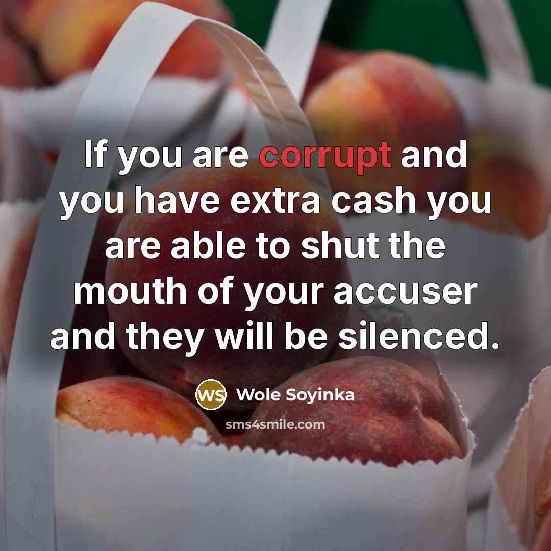 “If you are corrupt and you have extra cash you…” quote by Wole Soyinka