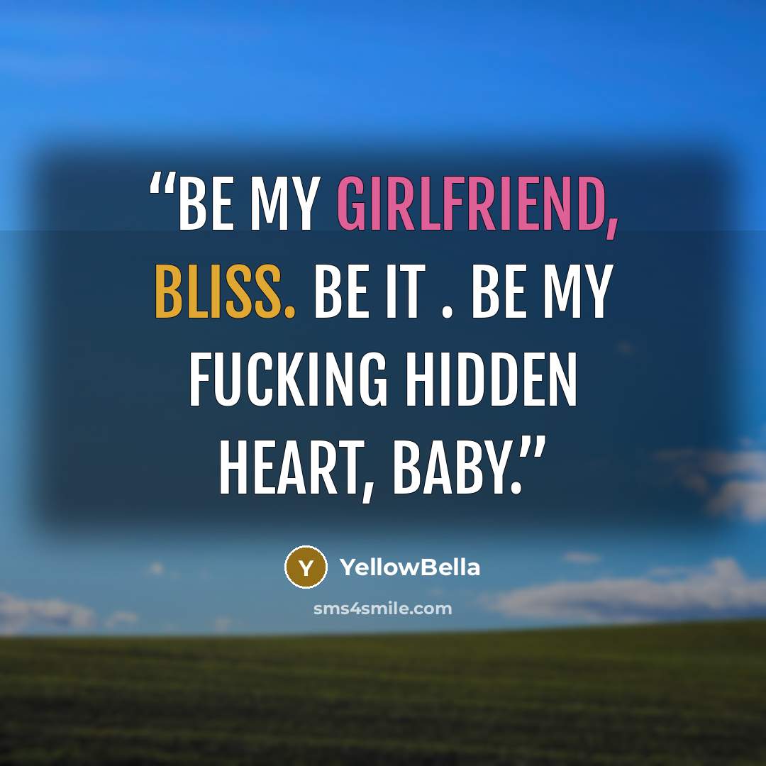 “Be my girlfriend, Bliss. Be it . Be my fucking hidden heart, baby.” quote by YellowBella