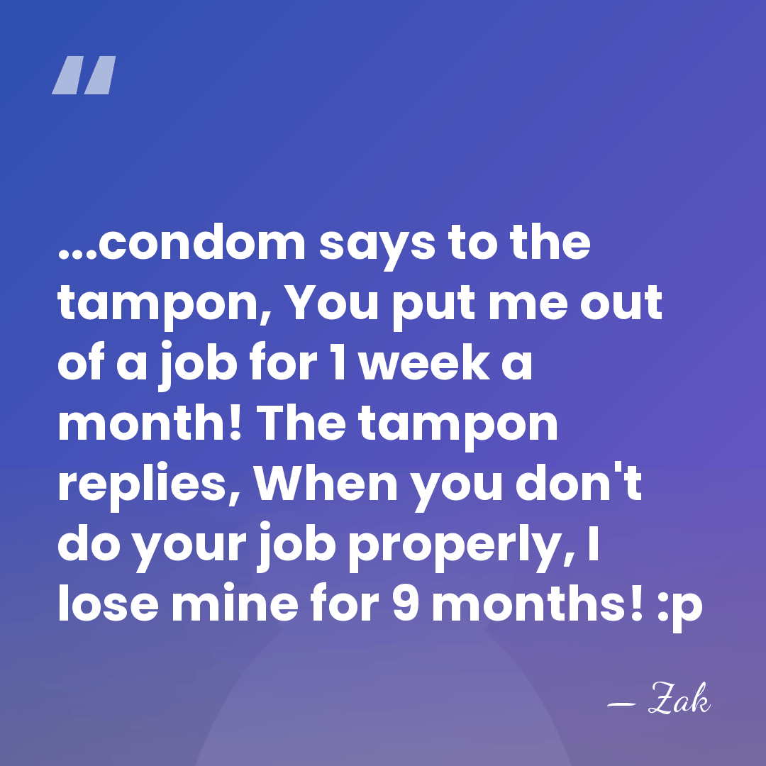 ...condom says to the tampon, You put me out of a job&hellip; - Zak