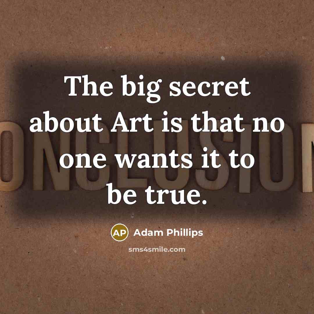 “The big secret about Art is that no one wants…” quote by Adam Phillips