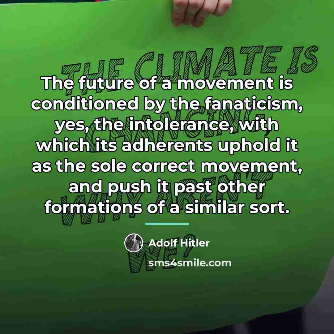 “The future of a movement is conditioned by the fanaticism,…” quote by Adolf Hitler