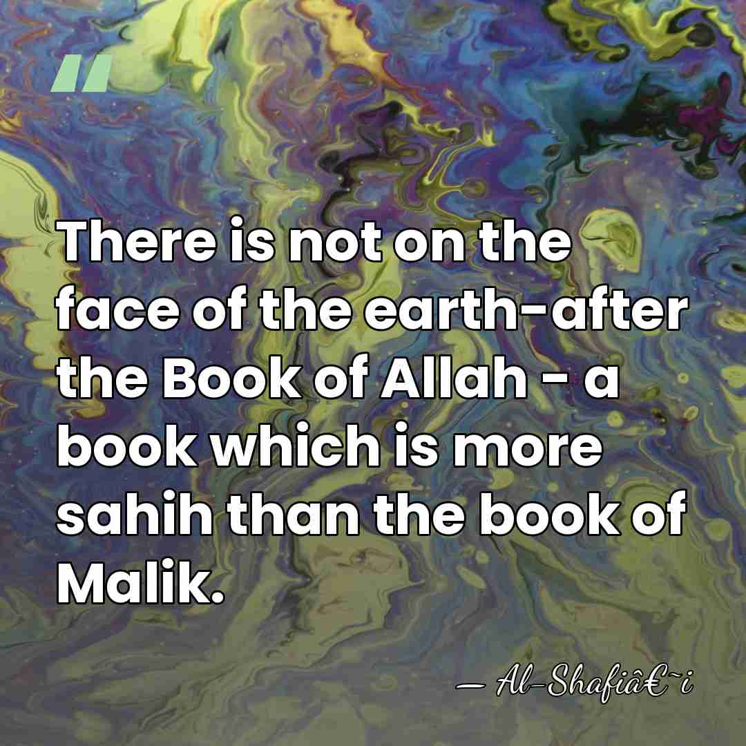 There is not on the face of the earth-after the Book of&hellip; - Al-Shafiâ€˜i