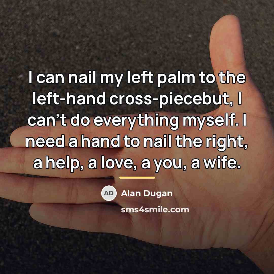 “I can nail my left palm to the left-hand cross-piecebut,…” quote by Alan Dugan