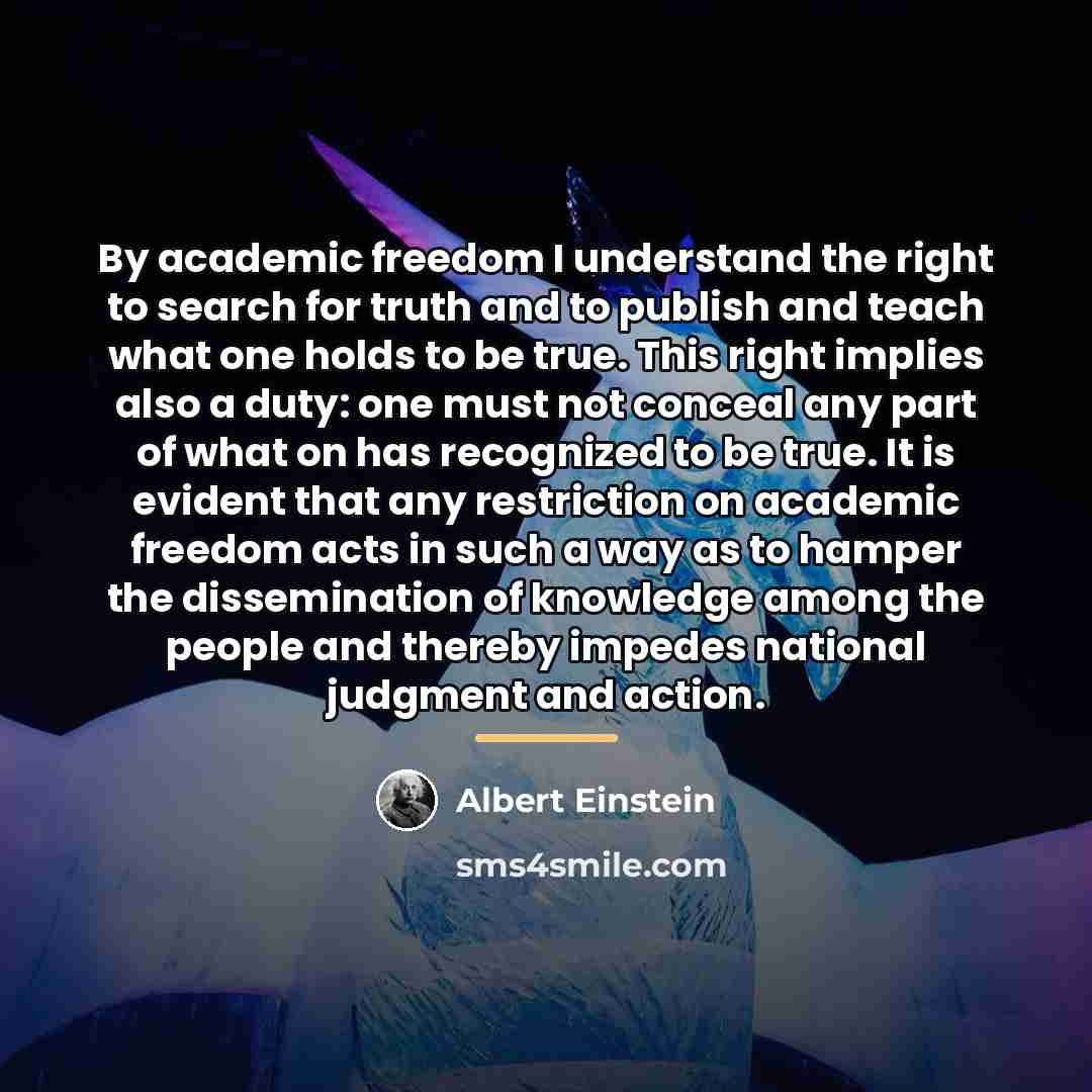 “By academic freedom I understand the right to search for…” quote by Albert Einstein
