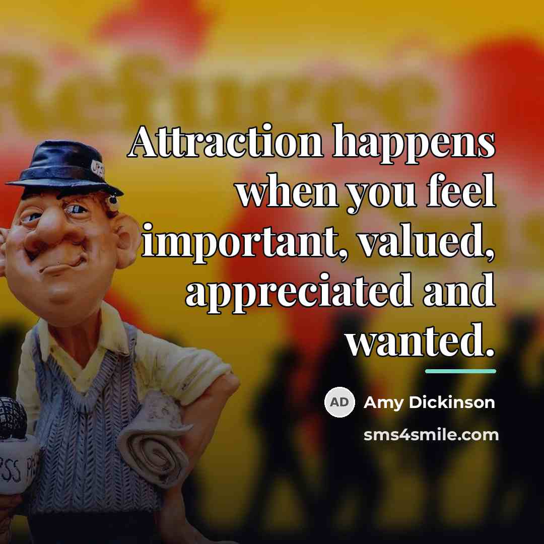 “Attraction happens when you feel important, valued, appreciated and wanted.…” quote by Amy Dickinson