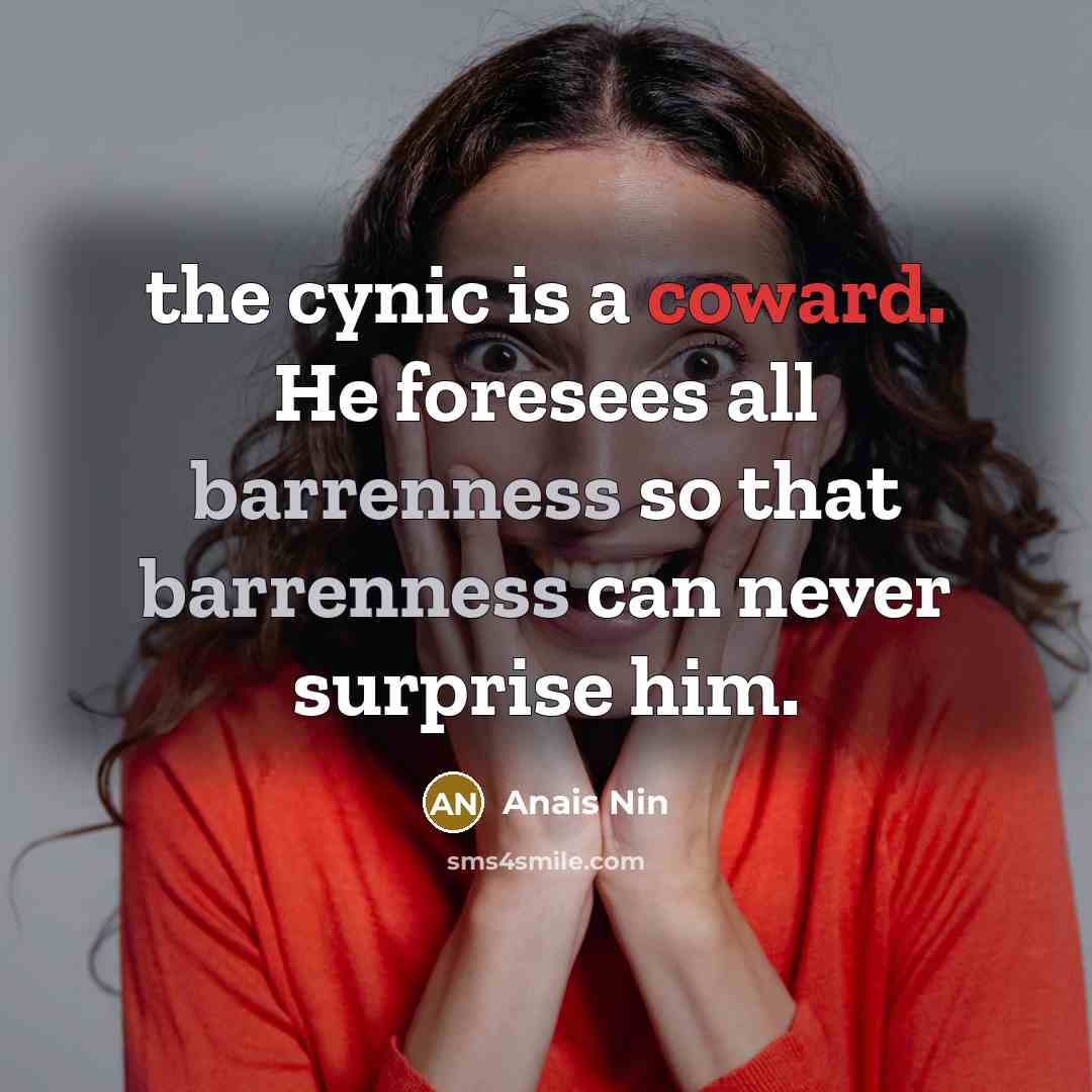“the cynic is a coward. He foresees all barrenness so…” quote by Anais Nin