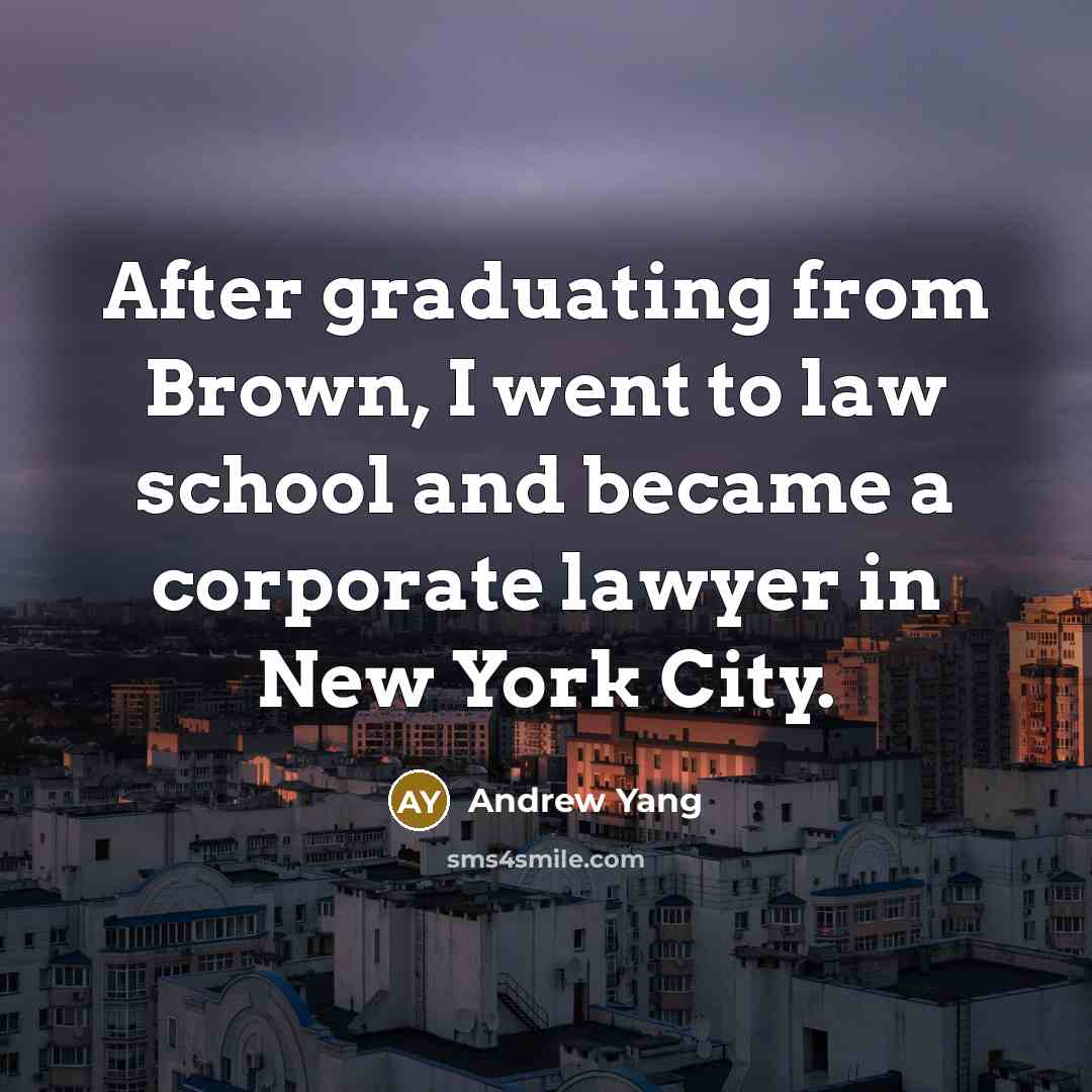 “After graduating from Brown, I went to law school and…” quote by Andrew Yang