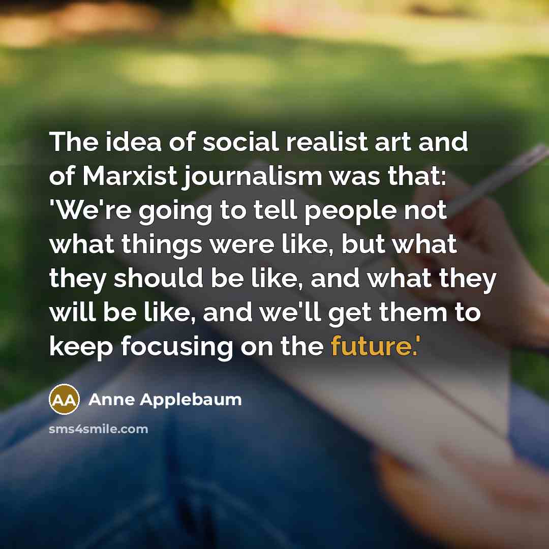 “The idea of social realist art and of Marxist journalism…” quote by Anne Applebaum