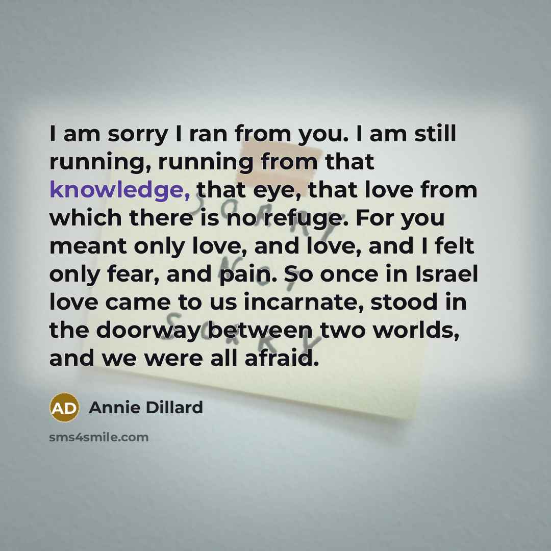“I am sorry I ran from you. I am still…” quote by Annie Dillard