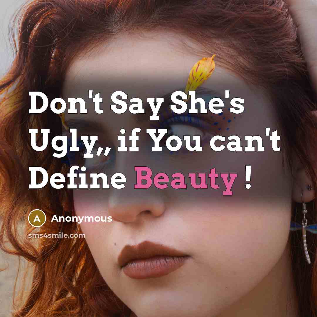 “Don't Say She's Ugly,, if You can't Define Beauty !…” quote by Anonymous