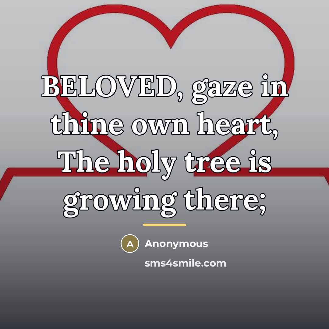 “BELOVED, gaze in thine own heart, The holy tree is…” quote by Anonymous