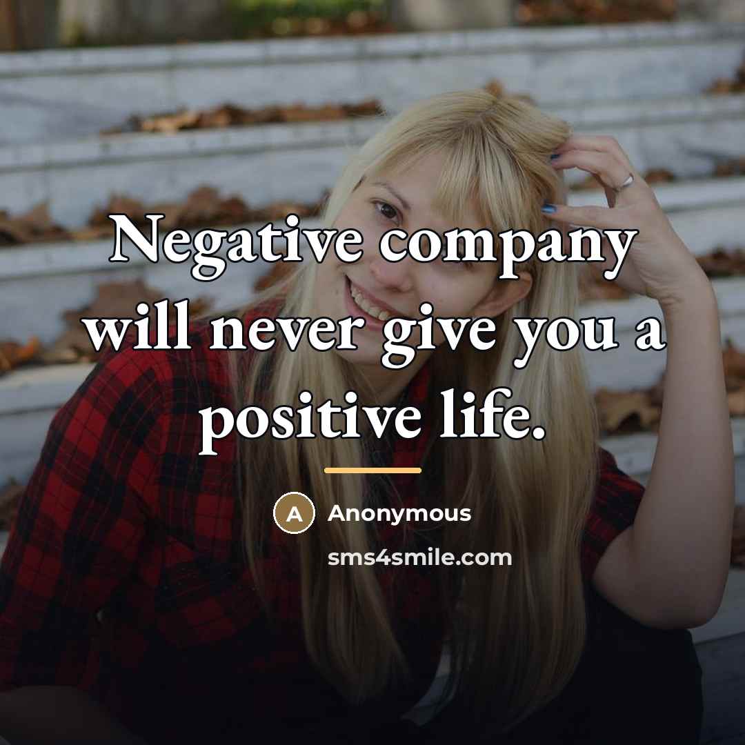 “Negative company will never give you a positive life.…” quote by Anonymous