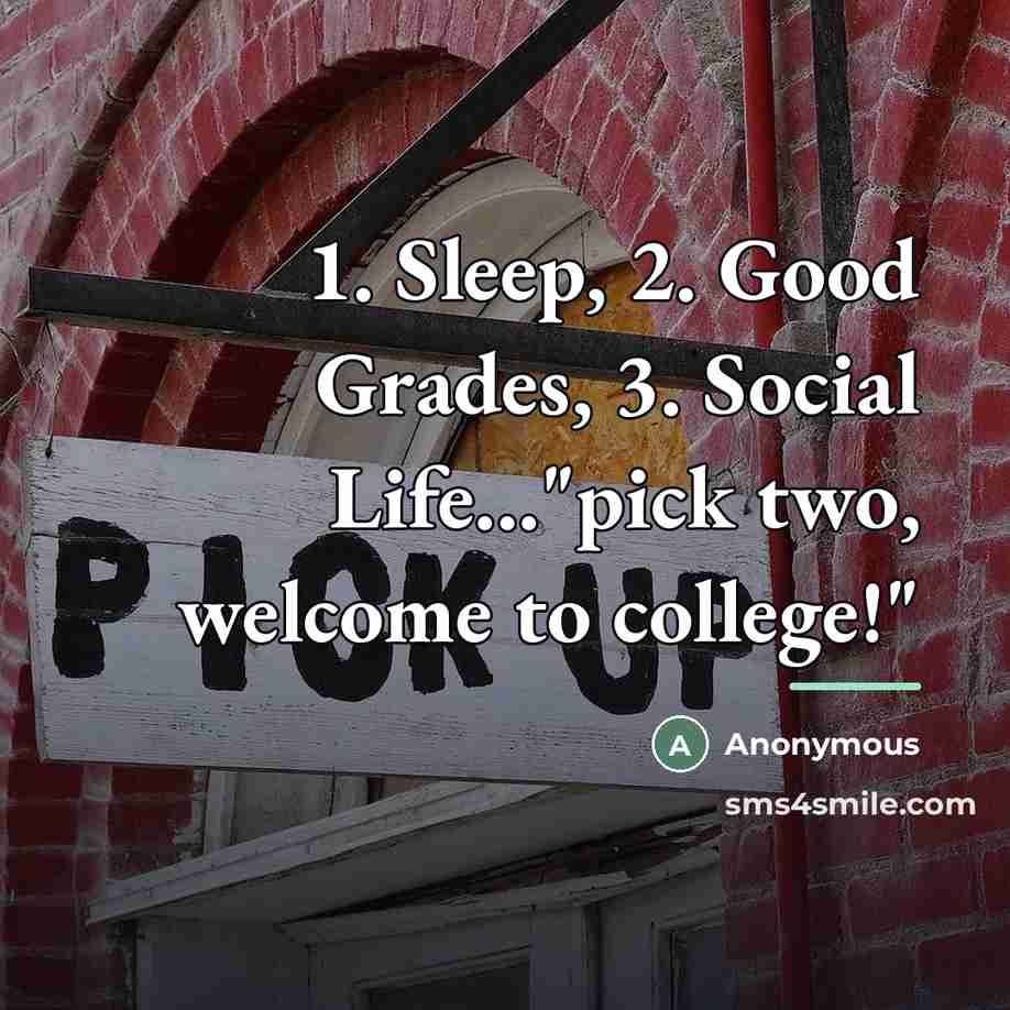 “1. Sleep, 2. Good Grades, 3. Social Life..."pick two, welcome…” quote by Anonymous