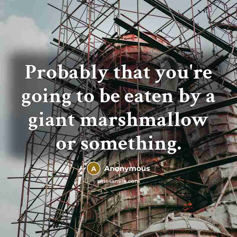 “Probably that you're going to be eaten by a giant…” quote by Anonymous