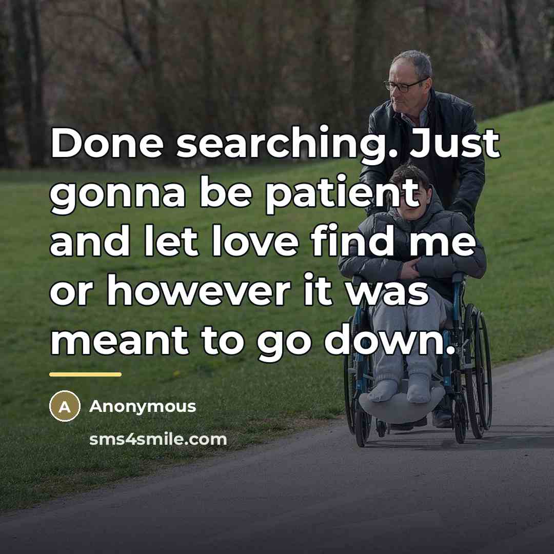 “Done searching. Just gonna be patient and let love find…” quote by Anonymous