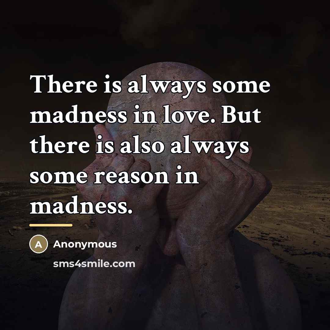 “There is always some madness in love. But there is…” quote by Anonymous