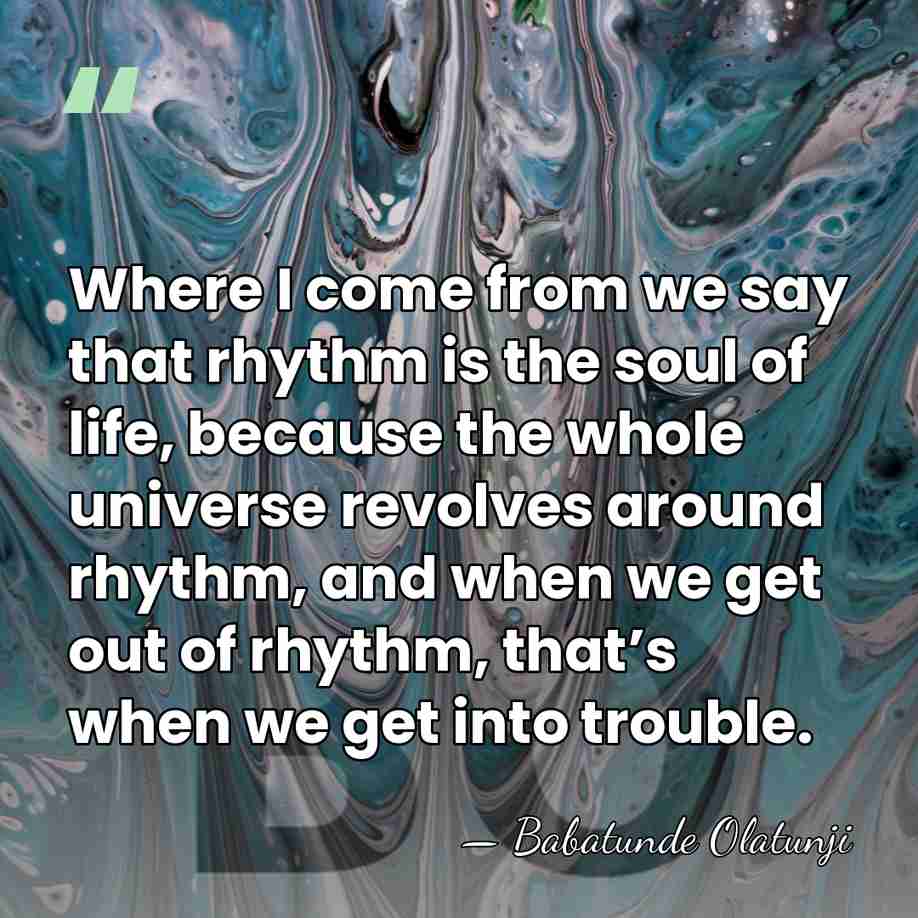 Where I come from we say that rhythm is the soul of&hellip; - Babatunde Olatunji