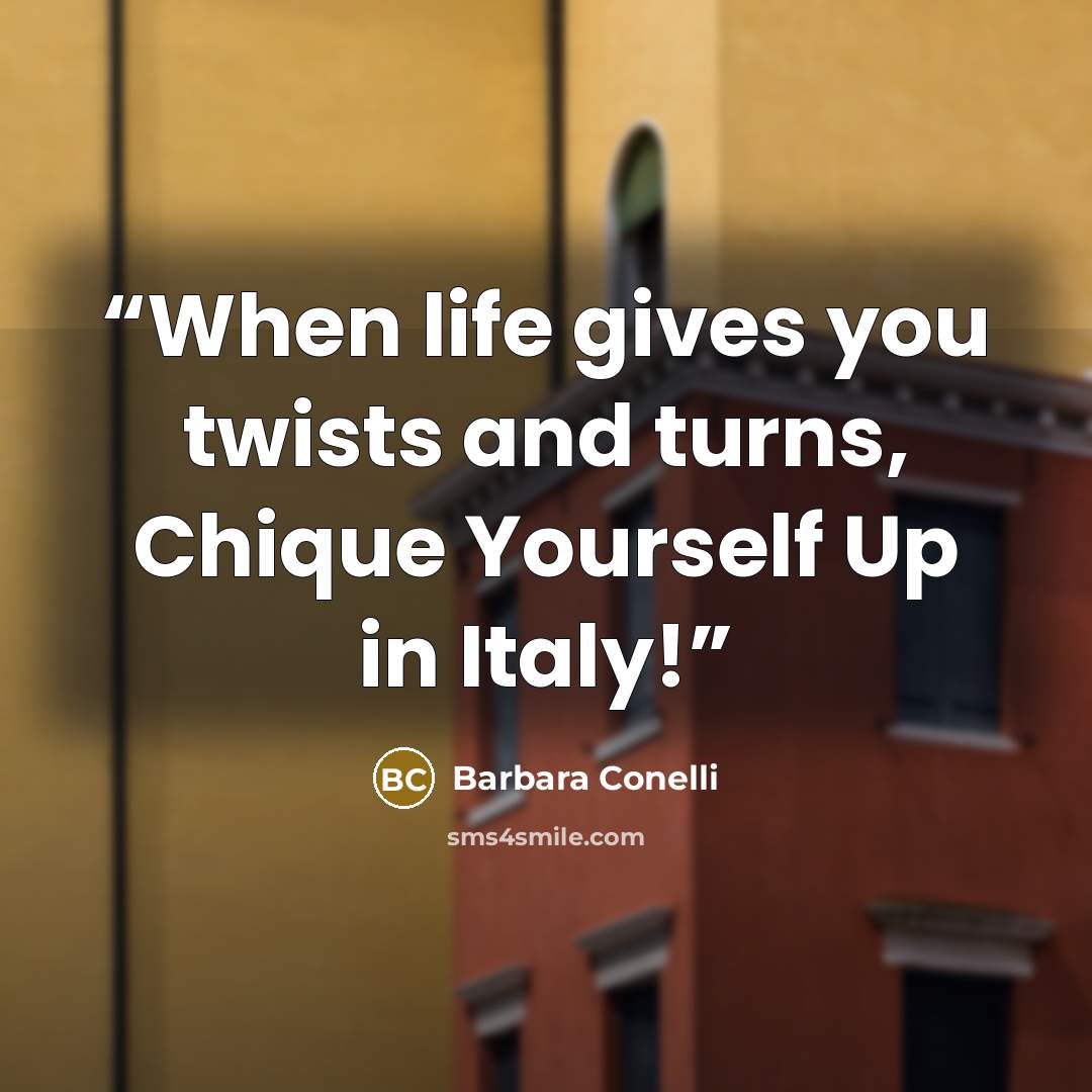 “When life gives you twists and turns, Chique Yourself Up in Italy!” quote by Barbara Conelli