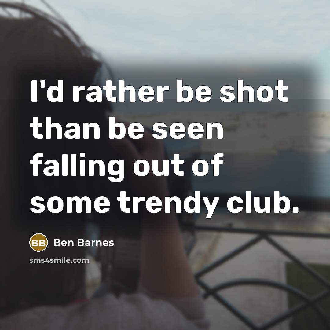 “I'd rather be shot than be seen falling out of…” quote by Ben Barnes