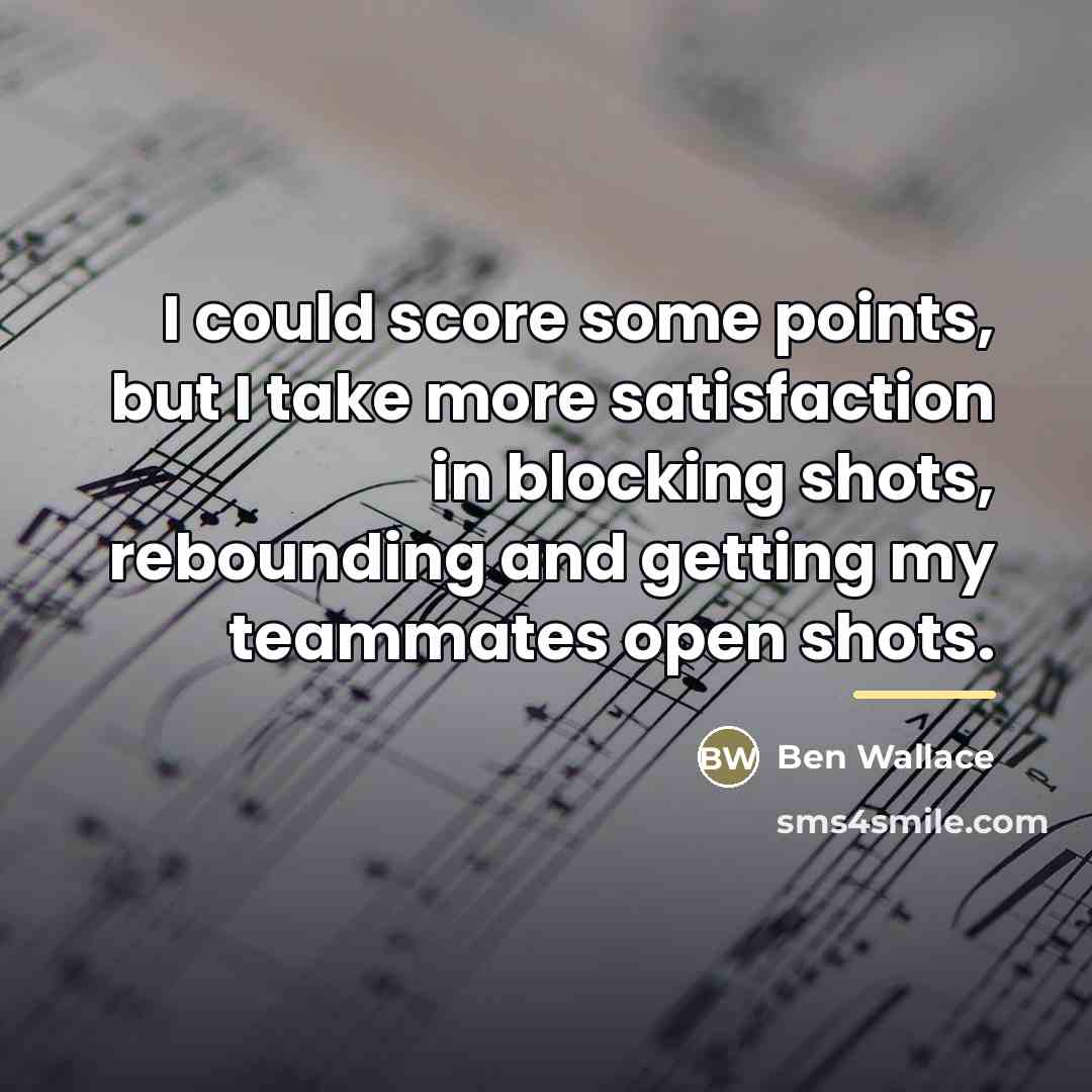“I could score some points, but I take more satisfaction…” quote by Ben Wallace