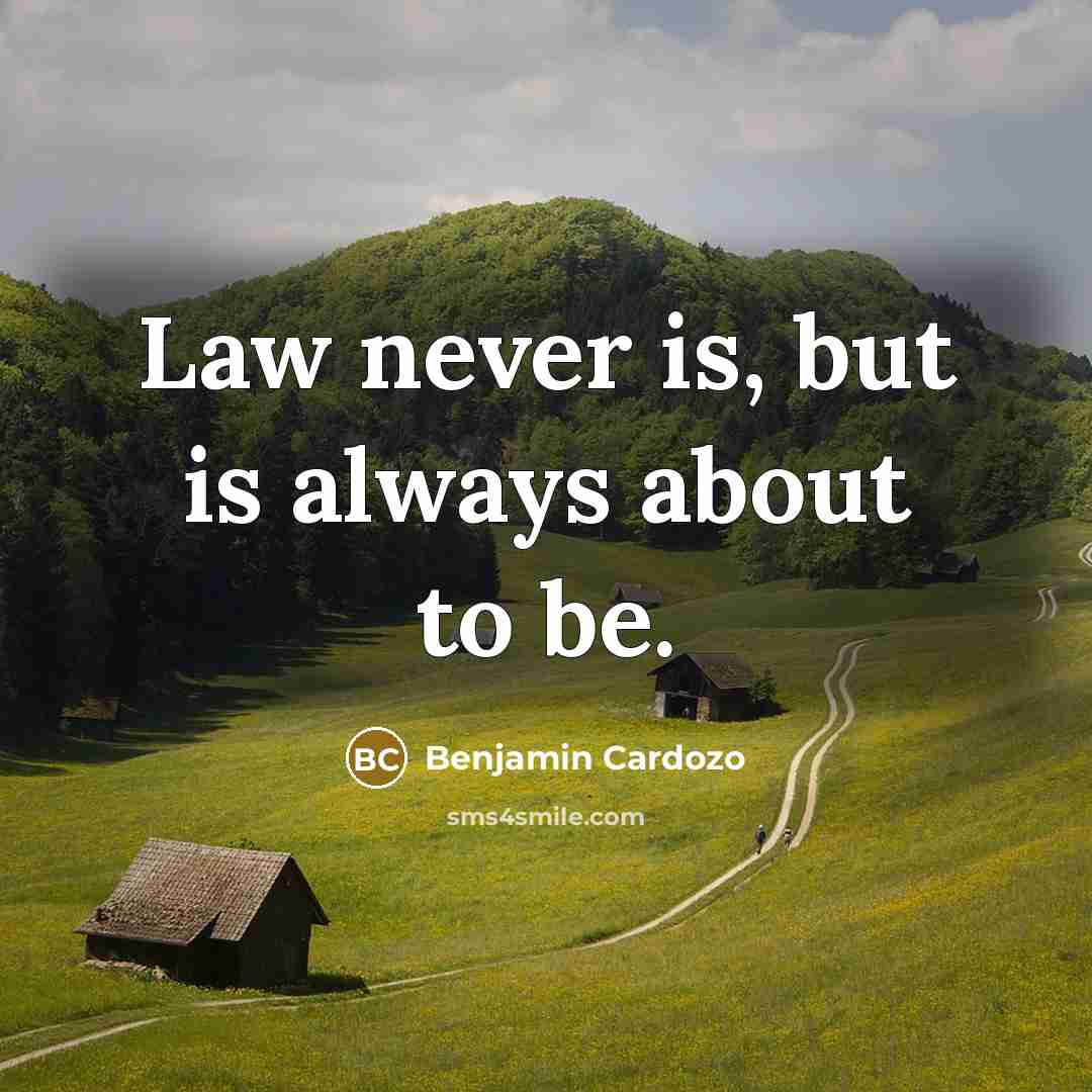 “Law never is, but is always about to be.…” quote by Benjamin Cardozo
