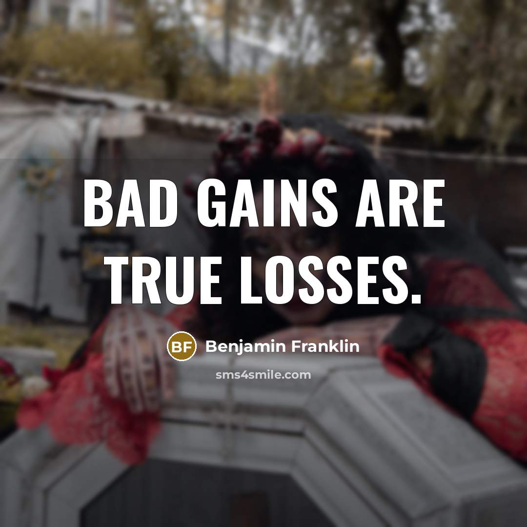 “Bad gains are true losses.…” quote by Benjamin Franklin