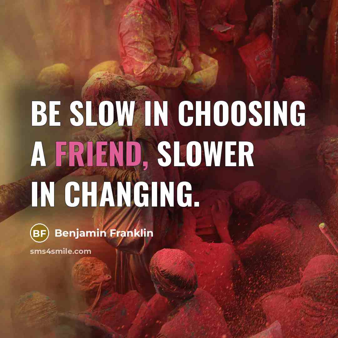 “Be slow in choosing a friend, slower in changing.…” quote by Benjamin Franklin