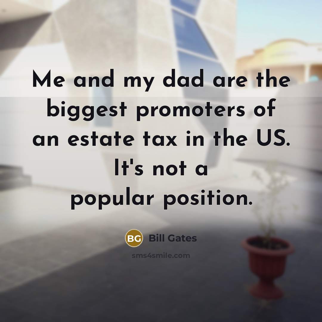 “Me and my dad are the biggest promoters of an…” quote by Bill Gates