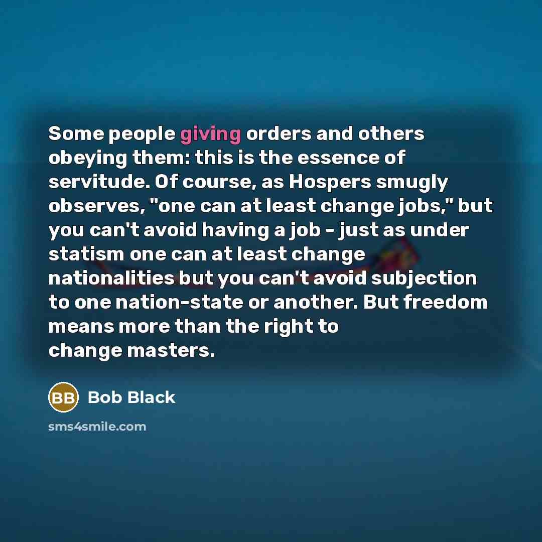 “Some people giving orders and others obeying them: this is…” quote by Bob Black