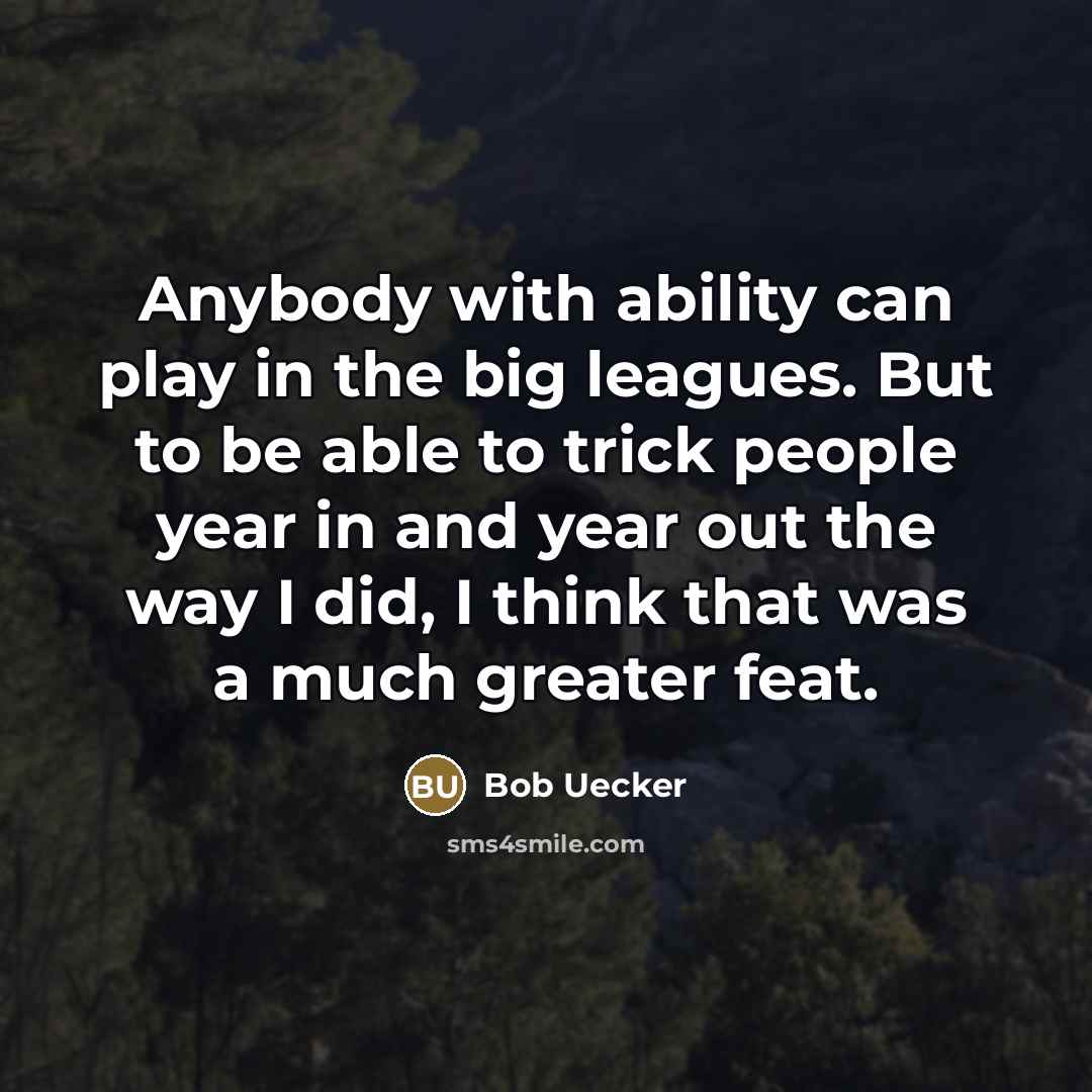“Anybody with ability can play in the big leagues. But…” quote by Bob Uecker