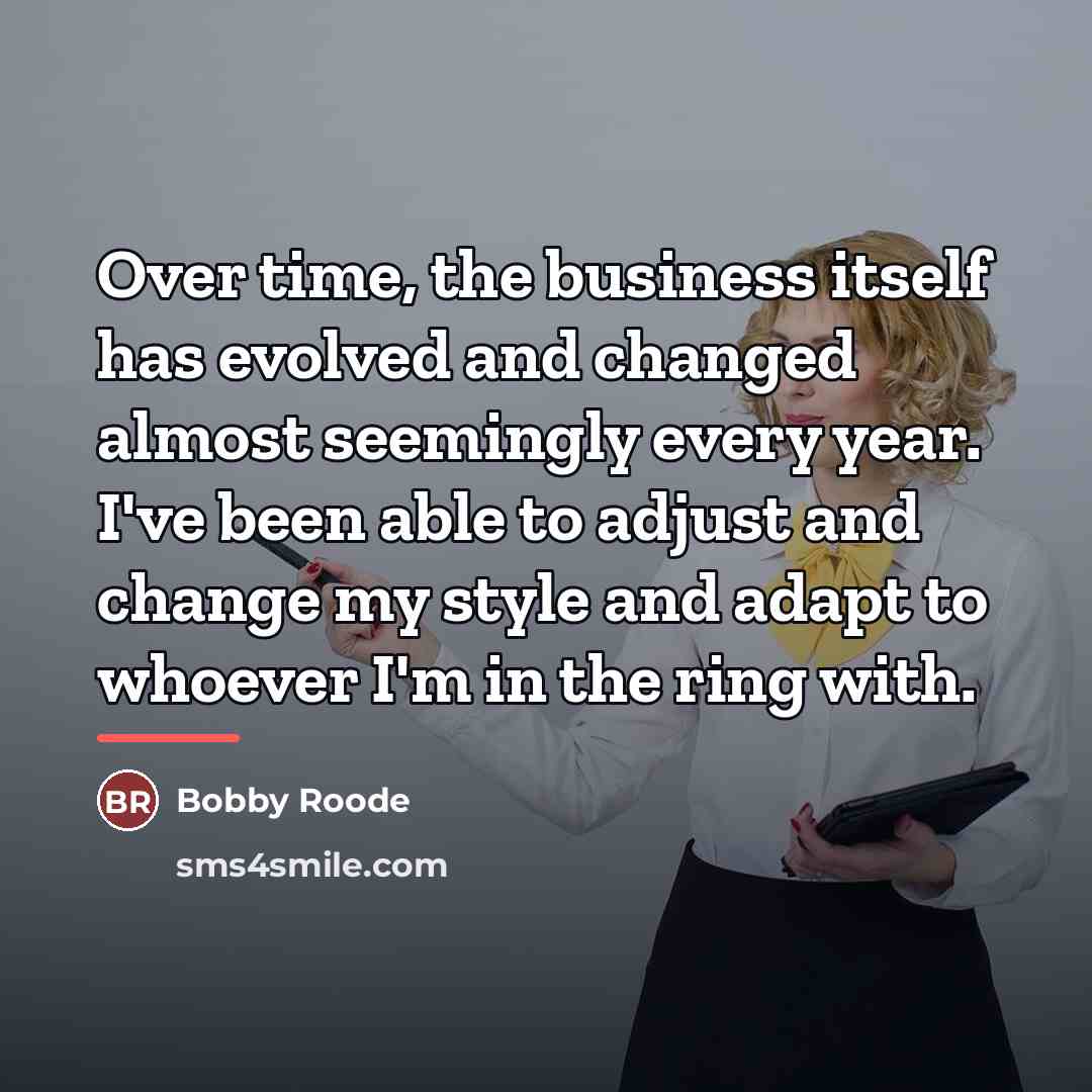 “Over time, the business itself has evolved and changed almost…” quote by Bobby Roode