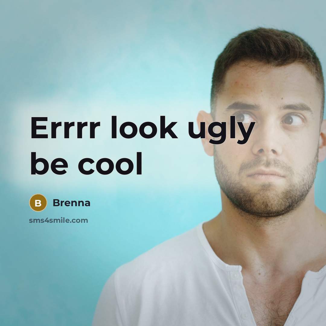 “Errrr look ugly be cool…” quote by Brenna