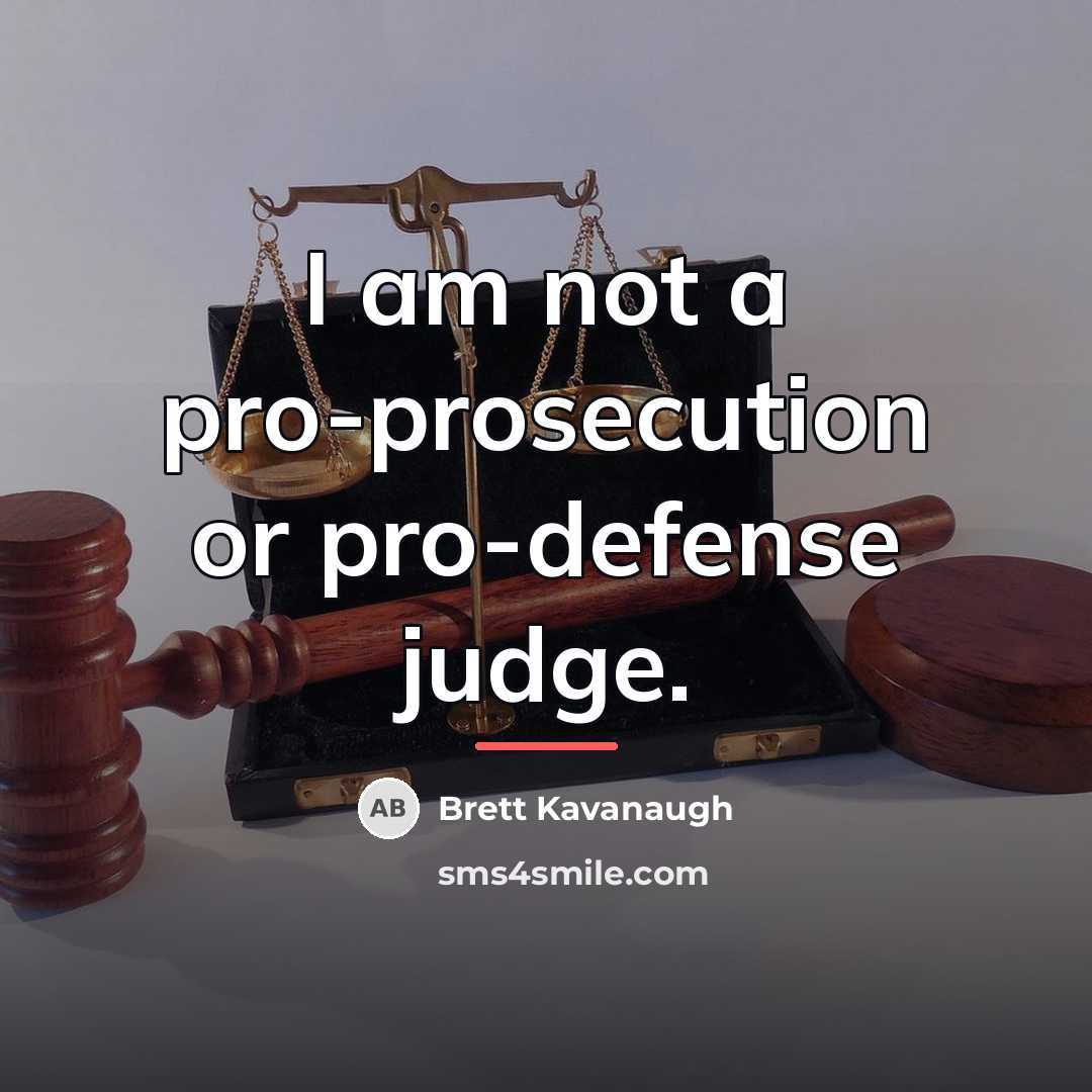 “I am not a pro-prosecution or pro-defense judge.…” quote by Brett Kavanaugh