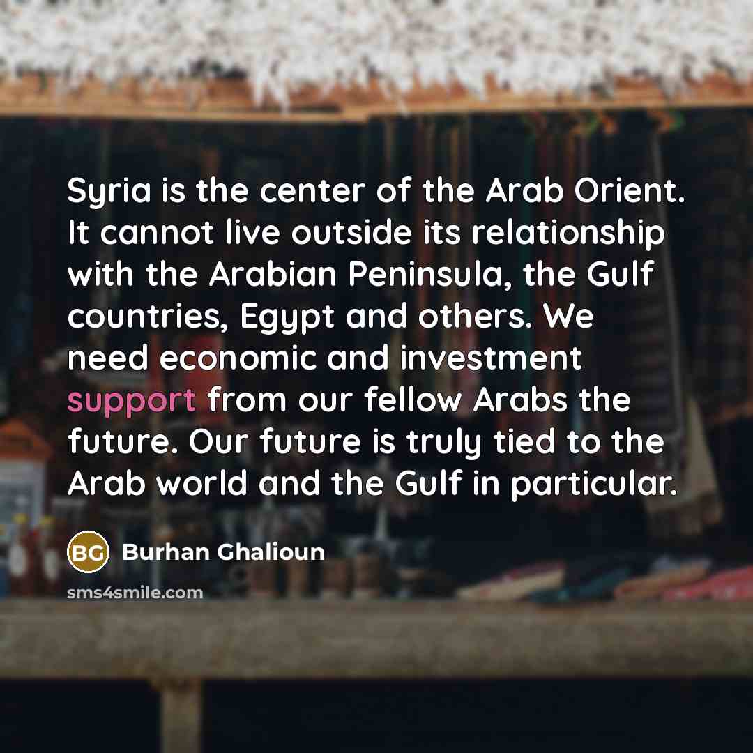 “Syria is the center of the Arab Orient. It cannot…” quote by Burhan Ghalioun