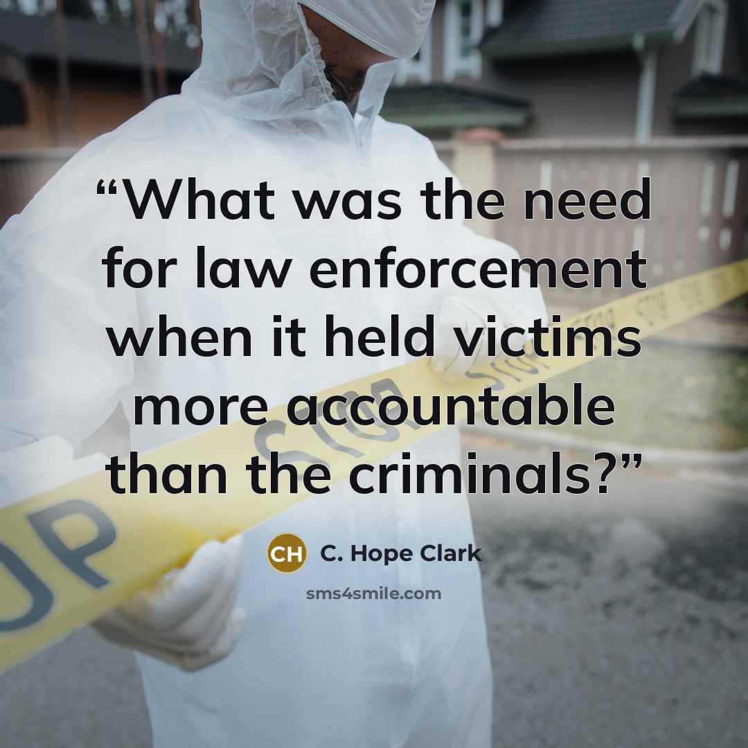 “What was the need for law enforcement when it held victims more accountable than the criminals?” quote by C. Hope Clark