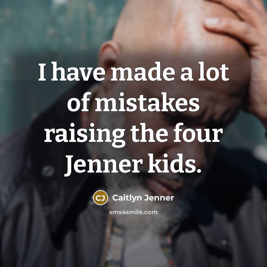 “I have made a lot of mistakes raising the four…” quote by Caitlyn Jenner