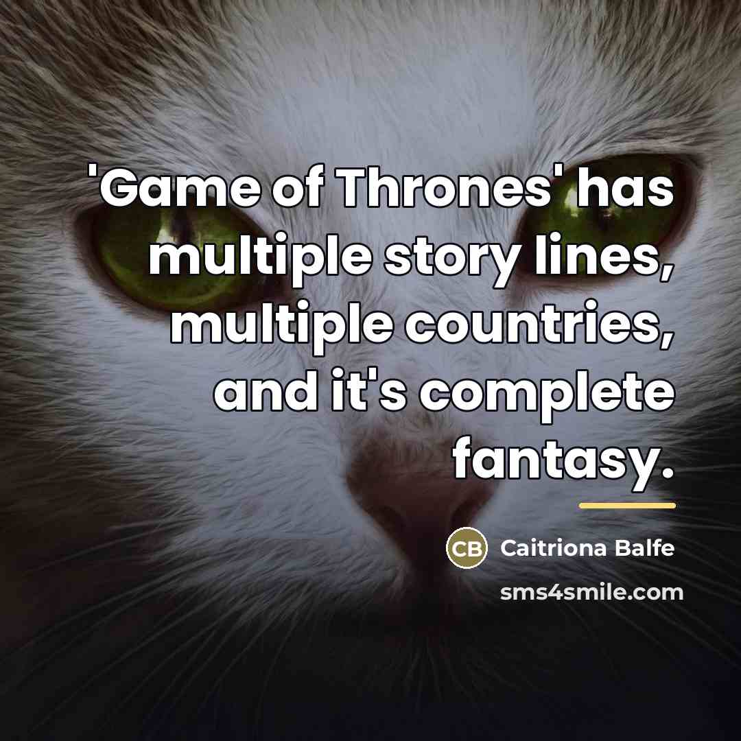 “'Game of Thrones' has multiple story lines, multiple countries, and…” quote by Caitriona Balfe
