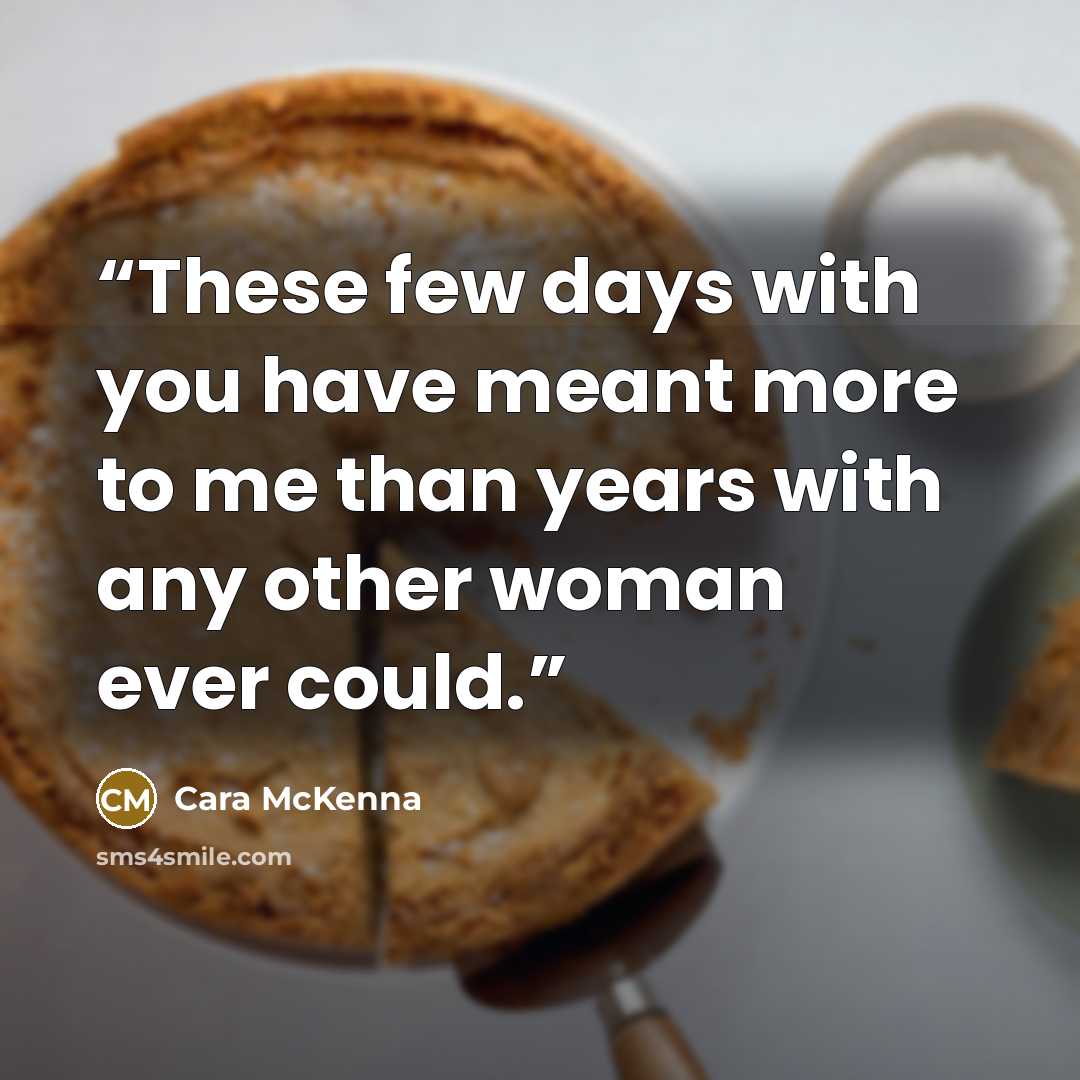 “These few days with you have meant more to me than years with any other woman ever could.” quote by Cara McKenna